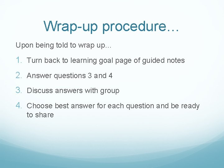 Wrap-up procedure… Upon being told to wrap up… 1. Turn back to learning goal