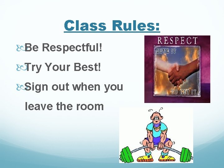 Class Rules: Be Respectful! Try Your Best! Sign out when you leave the room