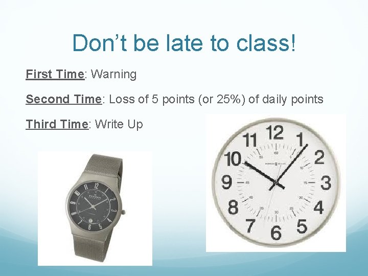 Don’t be late to class! First Time: Warning Second Time: Loss of 5 points