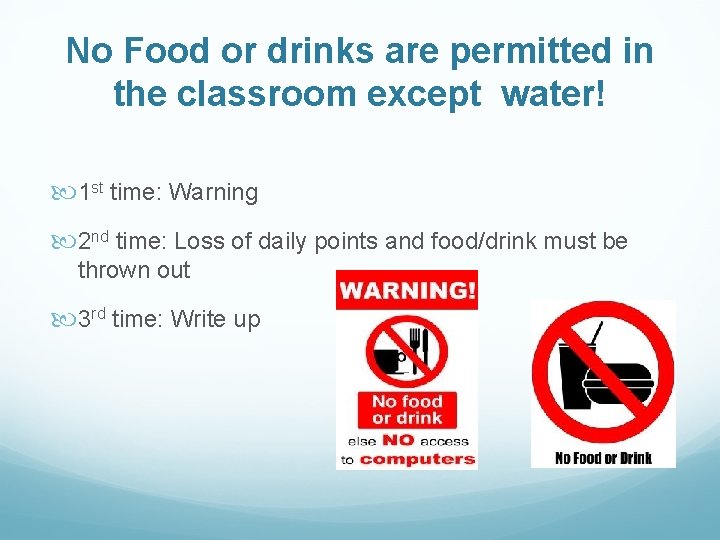 No Food or drinks are permitted in the classroom except water! 1 st time: