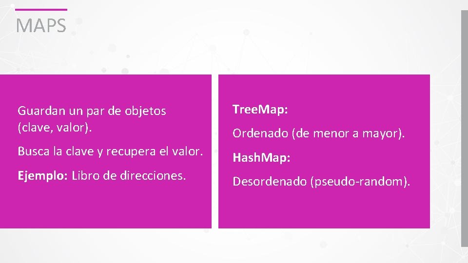 MAPS Guardan un par de objetos (clave, valor). Tree. Map: Busca la clave y