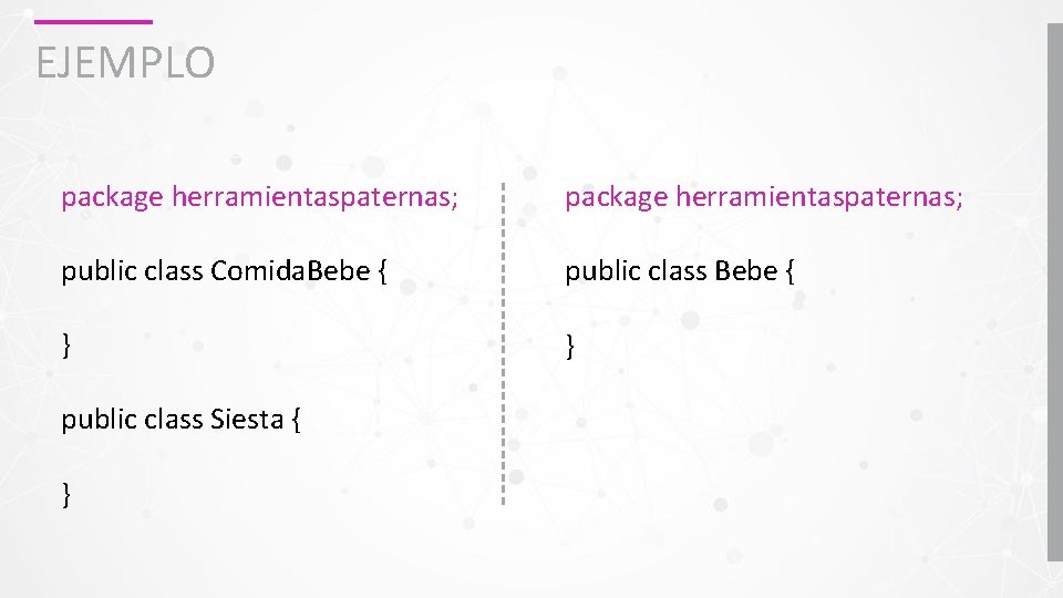 EJEMPLO package herramientaspaternas; public class Comida. Bebe { public class Bebe { } }