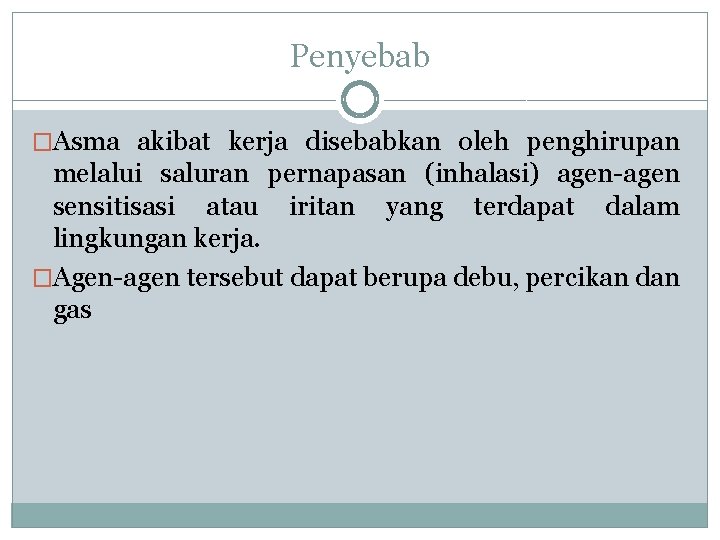 Penyebab �Asma akibat kerja disebabkan oleh penghirupan melalui saluran pernapasan (inhalasi) agen-agen sensitisasi atau