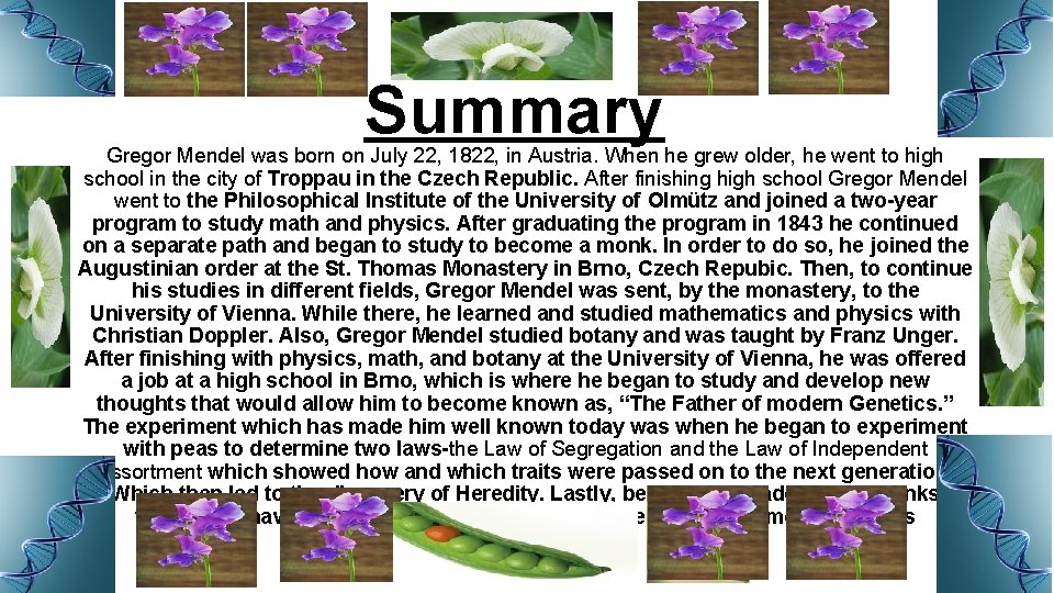 Summary Gregor Mendel was born on July 22, 1822, in Austria. When he grew
