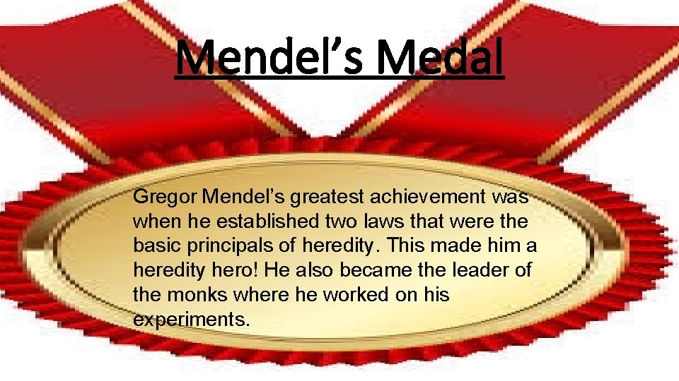 Mendel’s Medal Gregor Mendel’s greatest achievement was when he established two laws that were