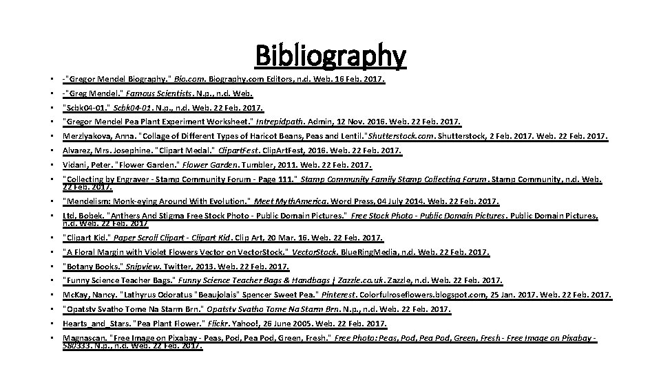 Bibliography • -"Gregor Mendel Biography. " Bio. com. Biography. com Editors, n. d. Web.