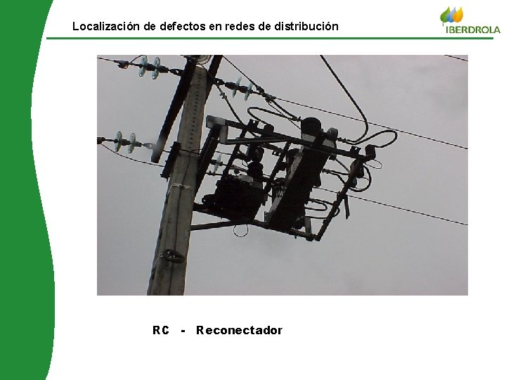 © Iberdrola distribuição Localización de defectos en redes de distribución RC - Reconectador 