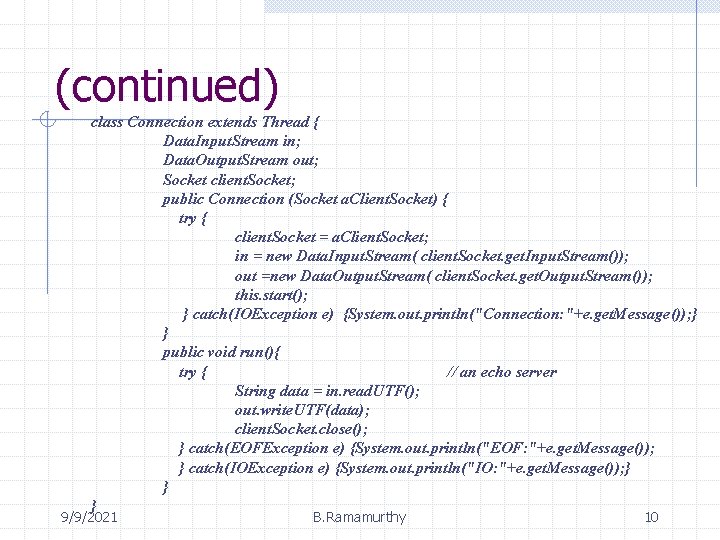 (continued) class Connection extends Thread { Data. Input. Stream in; Data. Output. Stream out; (continued) class Connection extends Thread { Data. Input. Stream in; Data. Output. Stream out;