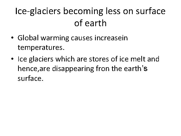 Ice-glaciers becoming less on surface of earth • Global warming causes increasein temperatures. •