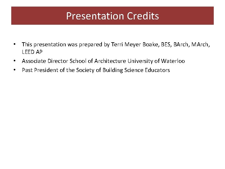 Presentation Credits • This presentation was prepared by Terri Meyer Boake, BES, BArch, MArch,