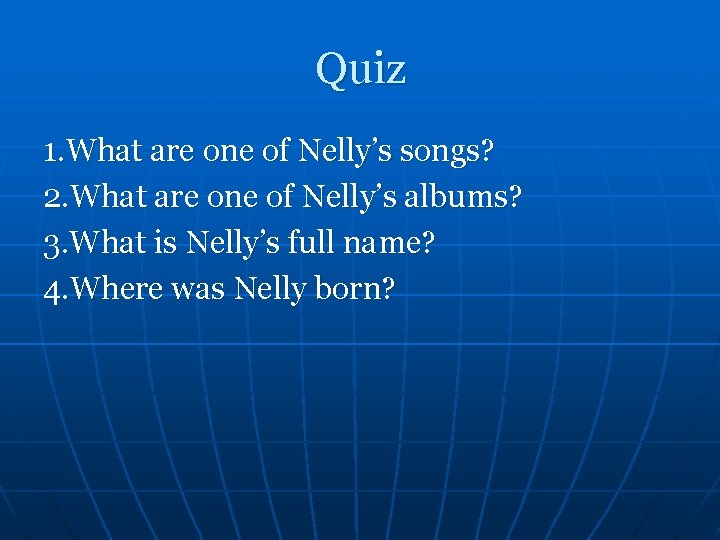 Quiz 1. What are one of Nelly’s songs? 2. What are one of Nelly’s