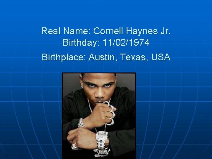 Real Name: Cornell Haynes Jr. Birthday: 11/02/1974 Birthplace: Austin, Texas, USA 
