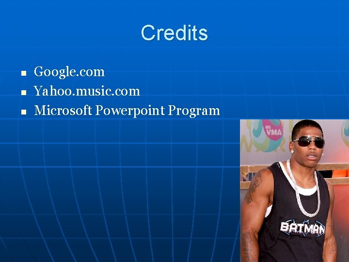 Credits n n n Google. com Yahoo. music. com Microsoft Powerpoint Program 