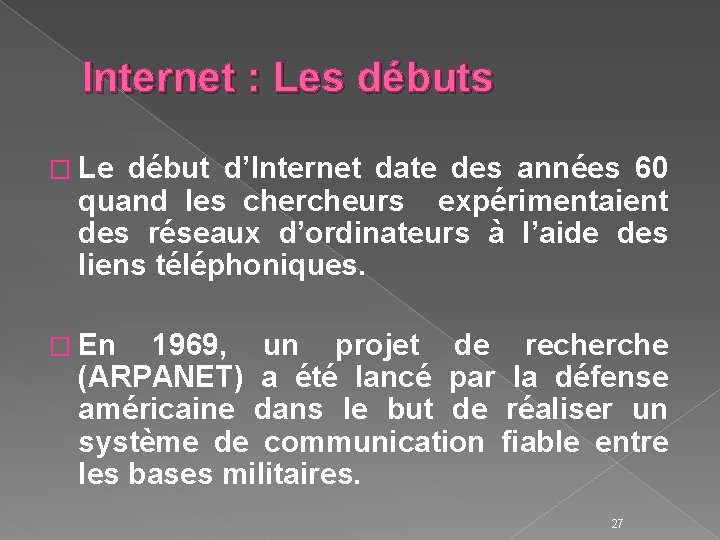 Internet : Les débuts � Le début d’Internet date des années 60 quand les