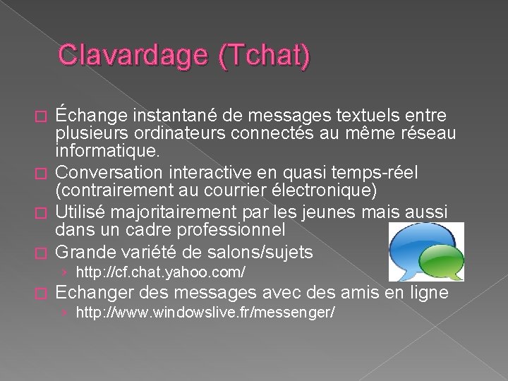 Clavardage (Tchat) Échange instantané de messages textuels entre plusieurs ordinateurs connectés au même réseau