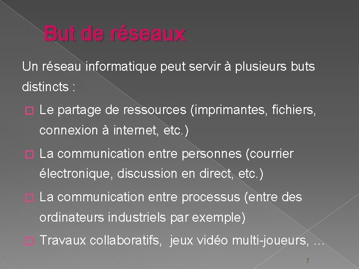 But de réseaux Un réseau informatique peut servir à plusieurs buts distincts : �