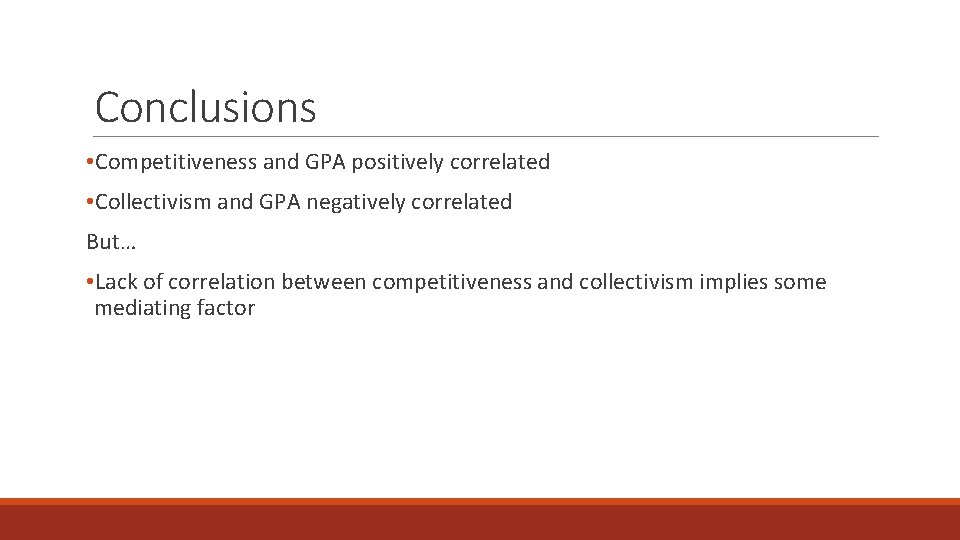 Conclusions • Competitiveness and GPA positively correlated • Collectivism and GPA negatively correlated But…