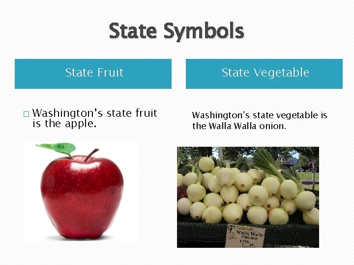 State Symbols State Fruit � Washington’s state fruit is the apple. State Vegetable Washington’s