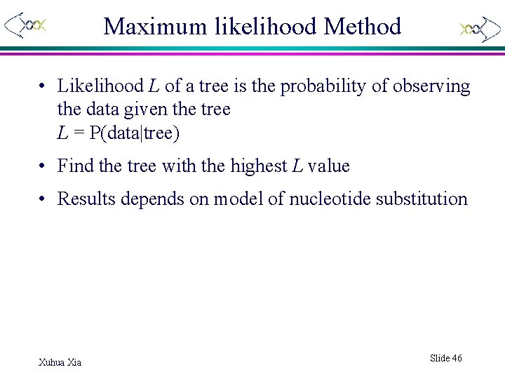 Maximum likelihood Method • Likelihood L of a tree is the probability of observing