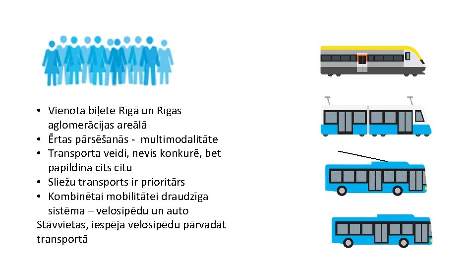  • Vienota biļete Rīgā un Rīgas aglomerācijas areālā • Ērtas pārsēšanās - multimodalitāte