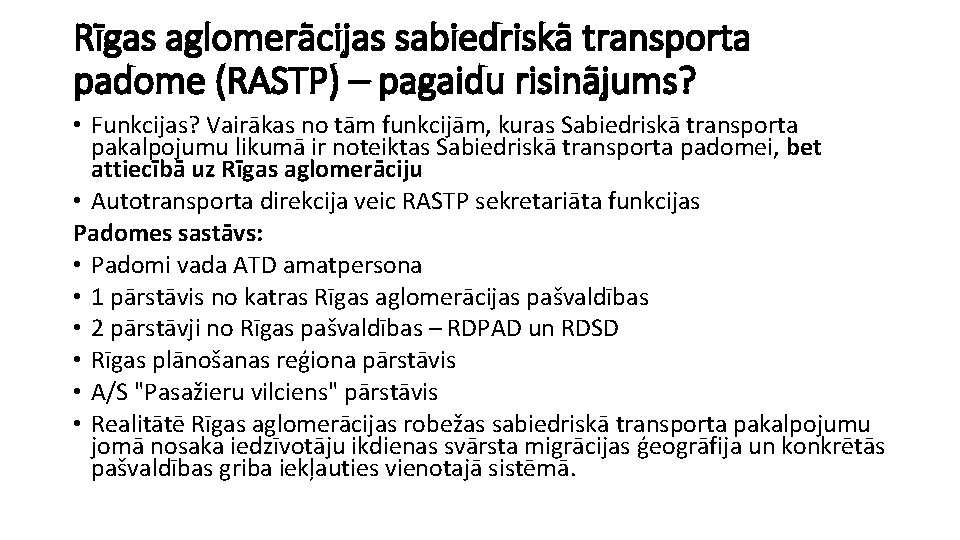 Rīgas aglomerācijas sabiedriskā transporta padome (RASTP) – pagaidu risinājums? • Funkcijas? Vairākas no tām