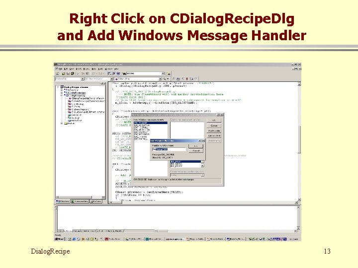 Right Click on CDialog. Recipe. Dlg and Add Windows Message Handler Dialog. Recipe 13