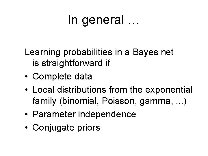 In general … Learning probabilities in a Bayes net is straightforward if • Complete