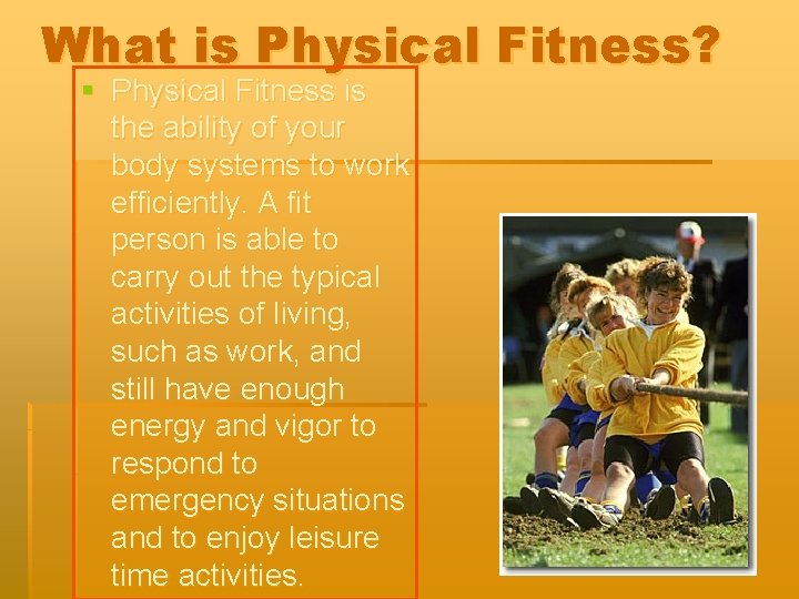What is Physical Fitness? § Physical Fitness is the ability of your body systems