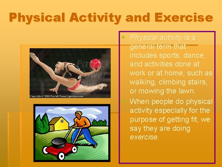 Physical Activity and Exercise § Physical activity is a general term that includes sports,