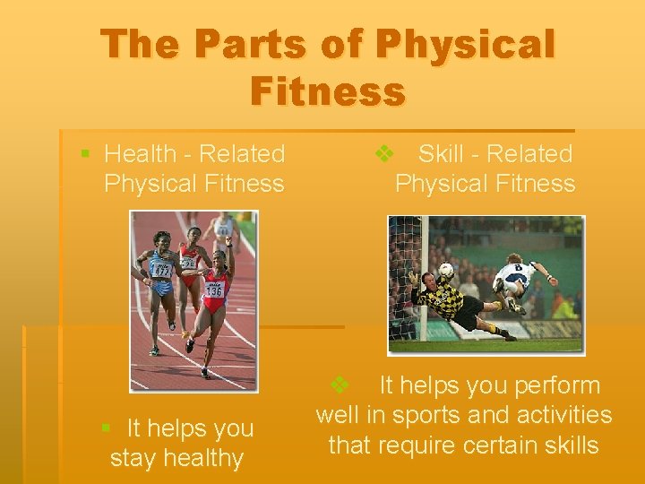 The Parts of Physical Fitness § Health - Related Physical Fitness § It helps