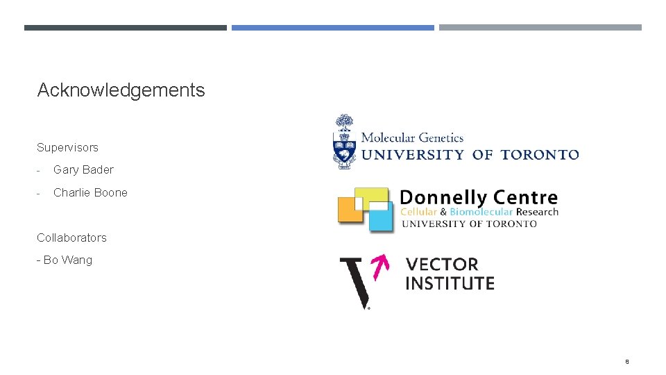 Acknowledgements Supervisors - Gary Bader - Charlie Boone Collaborators - Bo Wang 8 