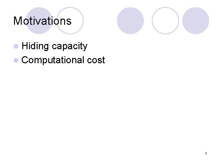 Motivations l Hiding capacity l Computational cost 3 