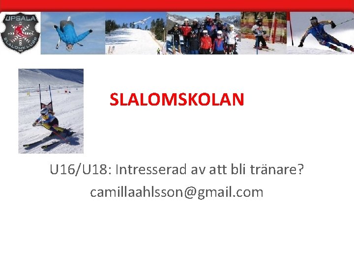 SLALOMSKOLAN U 16/U 18: Intresserad av att bli tränare? camillaahlsson@gmail. com 