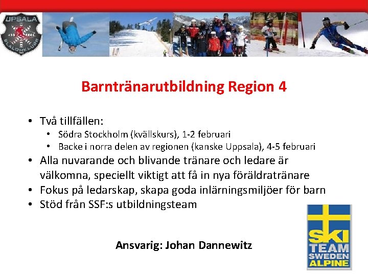 Barntränarutbildning Region 4 • Två tillfällen: • Södra Stockholm (kvällskurs), 1 -2 februari •
