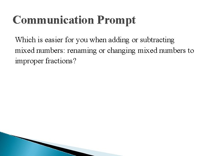 Communication Prompt Which is easier for you when adding or subtracting mixed numbers: renaming