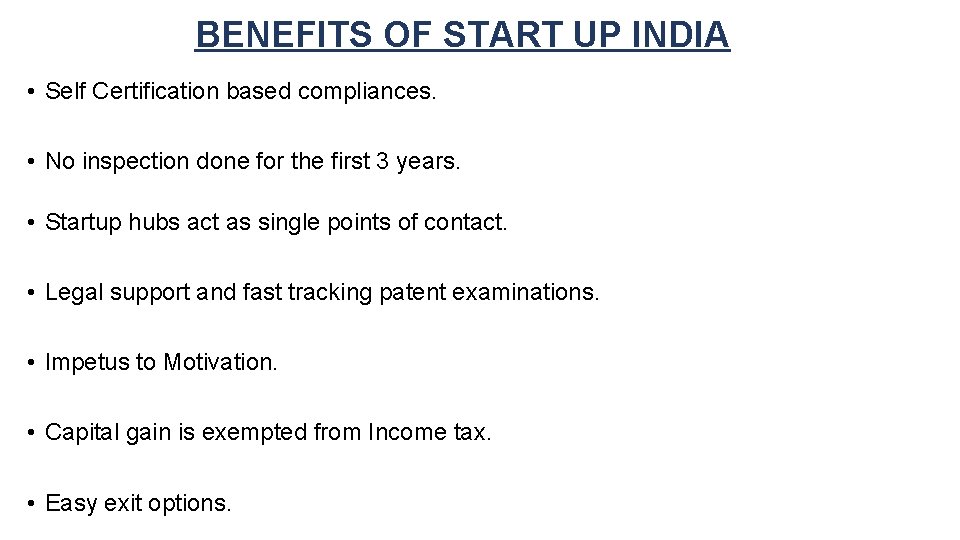 BENEFITS OF START UP INDIA • Self Certification based compliances. • No inspection done