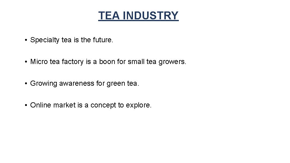 TEA INDUSTRY • Specialty tea is the future. • Micro tea factory is a