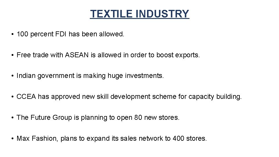 TEXTILE INDUSTRY • 100 percent FDI has been allowed. • Free trade with ASEAN