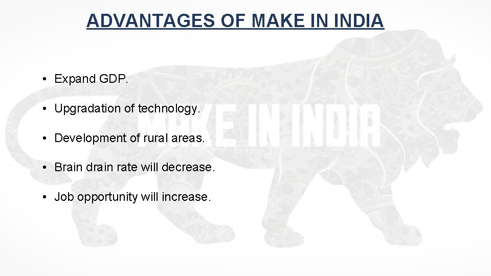 ADVANTAGES OF MAKE IN INDIA • Expand GDP. • Upgradation of technology. • Development