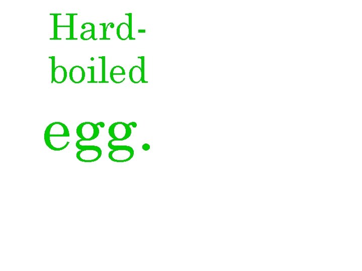 Hardboiled egg. 