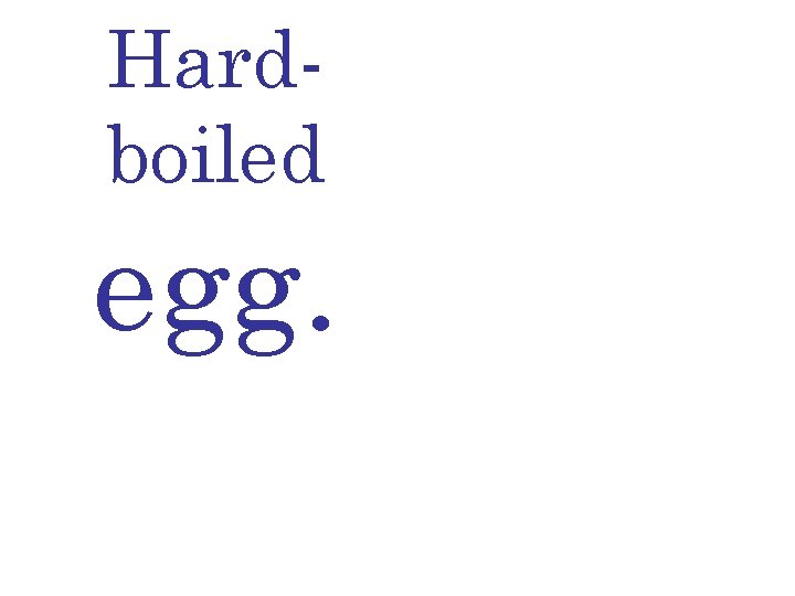 Hardboiled egg. 