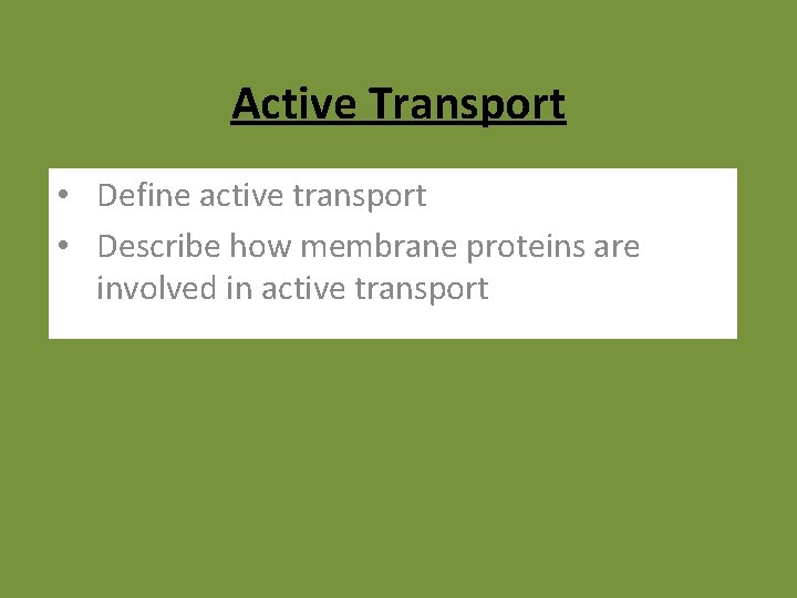 Active Transport • Define active transport • Describe how membrane proteins are involved in