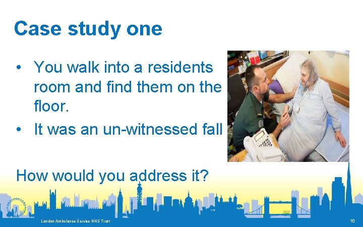 Case study one • You walk into a residents room and find them on