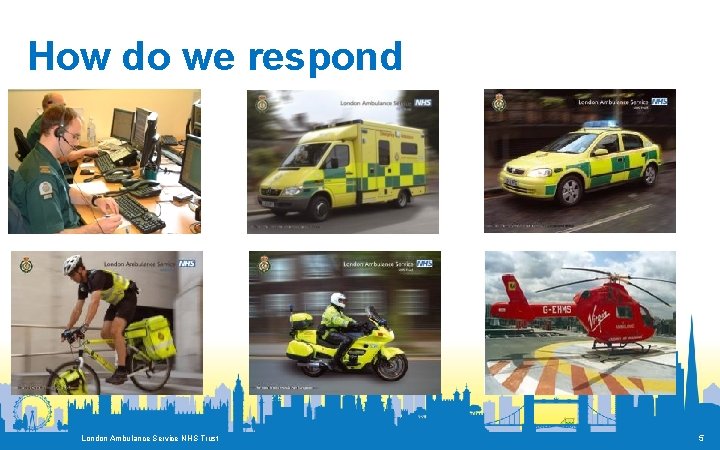How do we respond London Ambulance Service NHS Trust 5 