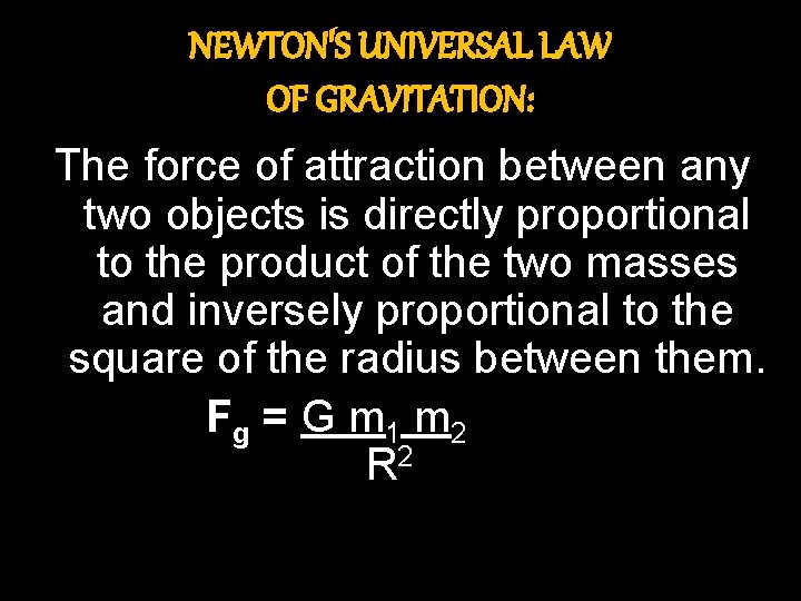 NEWTON'S UNIVERSAL LAW OF GRAVITATION: The force of attraction between any two objects is