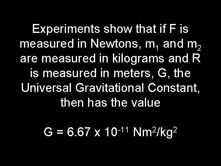 Experiments show that if F is measured in Newtons, m 1 and m 2