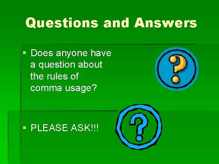 Questions and Answers § Does anyone have a question about the rules of comma