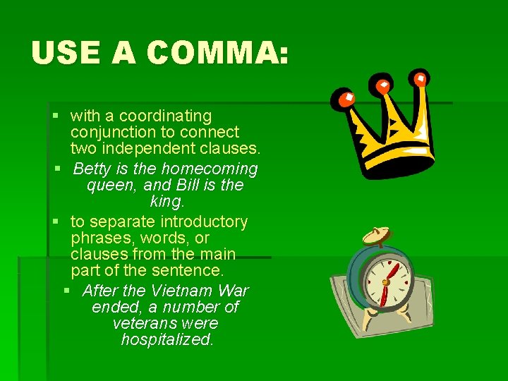 USE A COMMA: § with a coordinating conjunction to connect two independent clauses. §