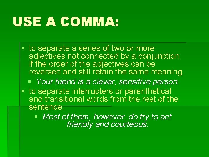 USE A COMMA: § to separate a series of two or more adjectives not