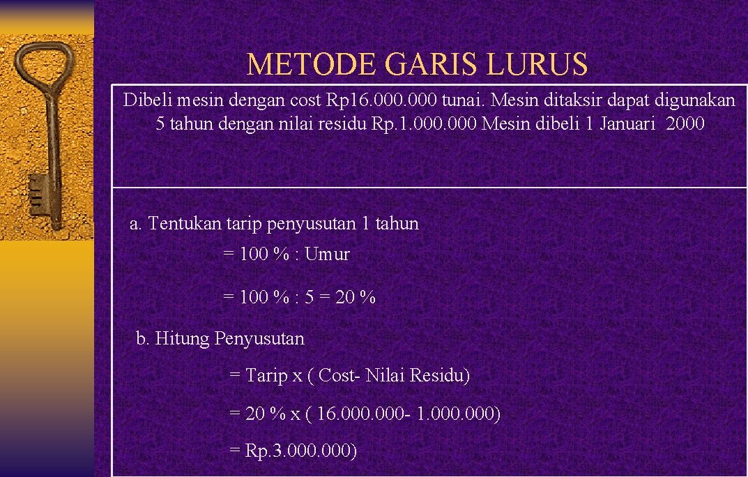 METODE GARIS LURUS Dibeli mesin dengan cost Rp 16. 000 tunai. Mesin ditaksir dapat